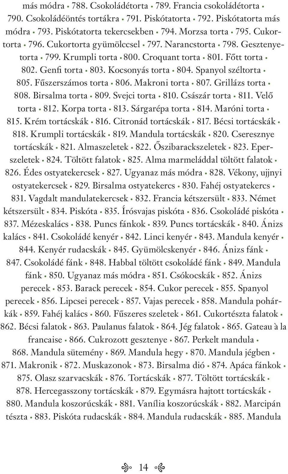 Fűszerszámos torta 806. Makroni torta 807. Grillázs torta 808. Birsalma torta 809. Svejci torta 810. Császár torta 811. Velő torta 812. Korpa torta 813. Sárgarépa torta 814. Maróni torta 815.