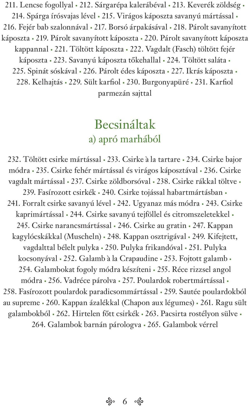 Savanyú káposzta tőkehallal 224. Töltött saláta 225. Spinát sóskával 226. Párolt édes káposzta 227. Ikrás káposzta 228. Kelhajtás 229. Sült karfiol 230. Burgonyapüré 231.