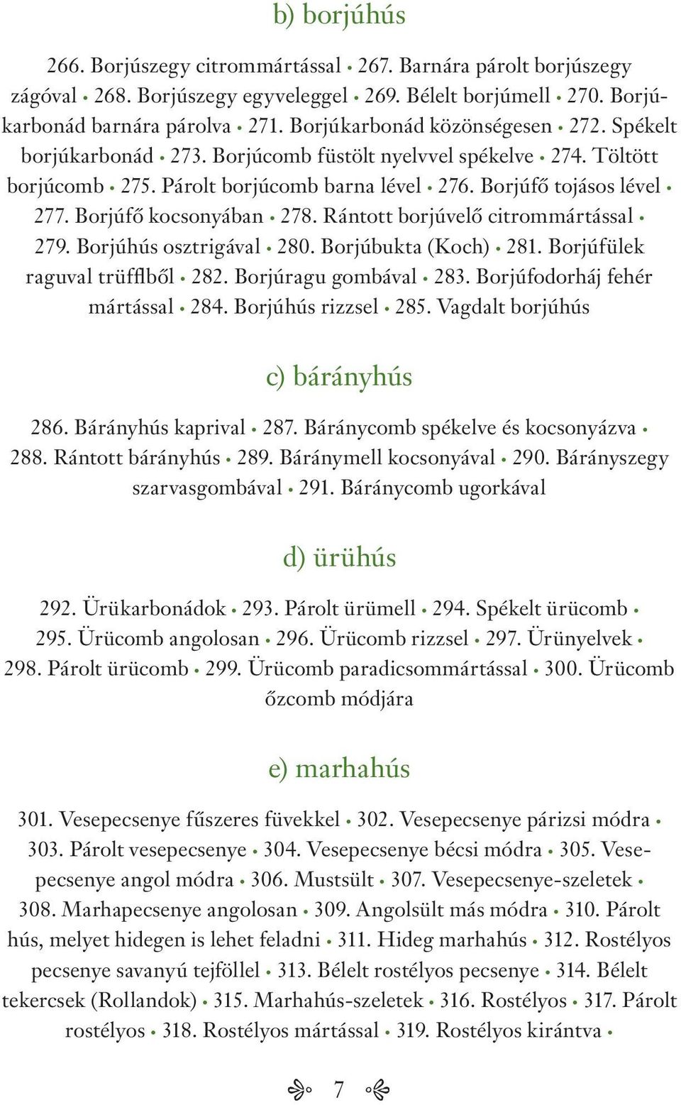 Borjúfő kocsonyában 278. Rántott borjúvelő citrommártással 279. Borjúhús osztrigával 280. Borjúbukta (Koch) 281. Borjúfülek raguval trüfflből 282. Borjúragu gombával 283.