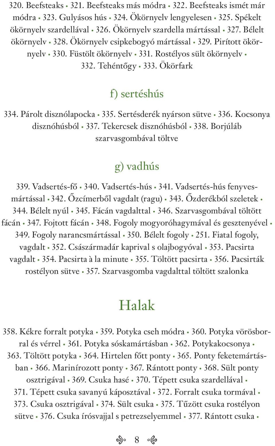 Párolt disznólapocka 335. Sertésderék nyárson sütve 336. Kocsonya disznóhúsból 337. Tekercsek disznóhúsból 338. Borjúláb szarvas gombával töltve g) vadhús 339. Vadsertés-fő 340. Vadsertés-hús 341.