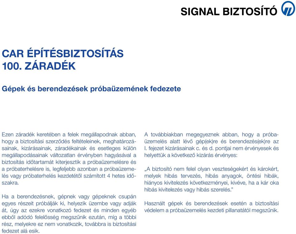 Ha a berendezésnek, gépnek vagy gépeknek csupán egyes részeit próbálják ki, helyezik üzembe vagy adják át, úgy az ezekre vonatkozó fedezet és minden egyéb ebből adódó felelősség megszűnik ezután, míg