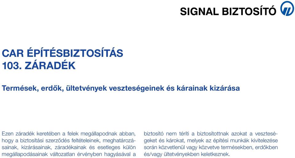 biztosítottnak azokat a veszteségeket és károkat, melyek az építési munkák