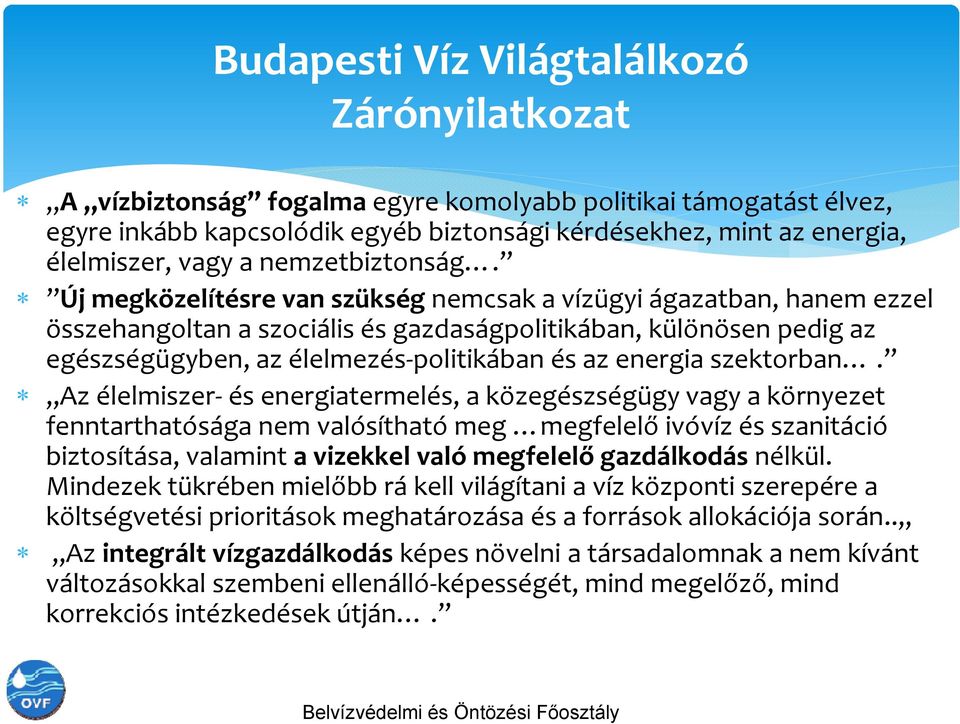 Új megközelítésre van szükség nemcsak a vízügyi ágazatban, hanem ezzel összehangoltan a szociális és gazdaságpolitikában, különösen pedig az egészségügyben, az élelmezés politikában és az energia