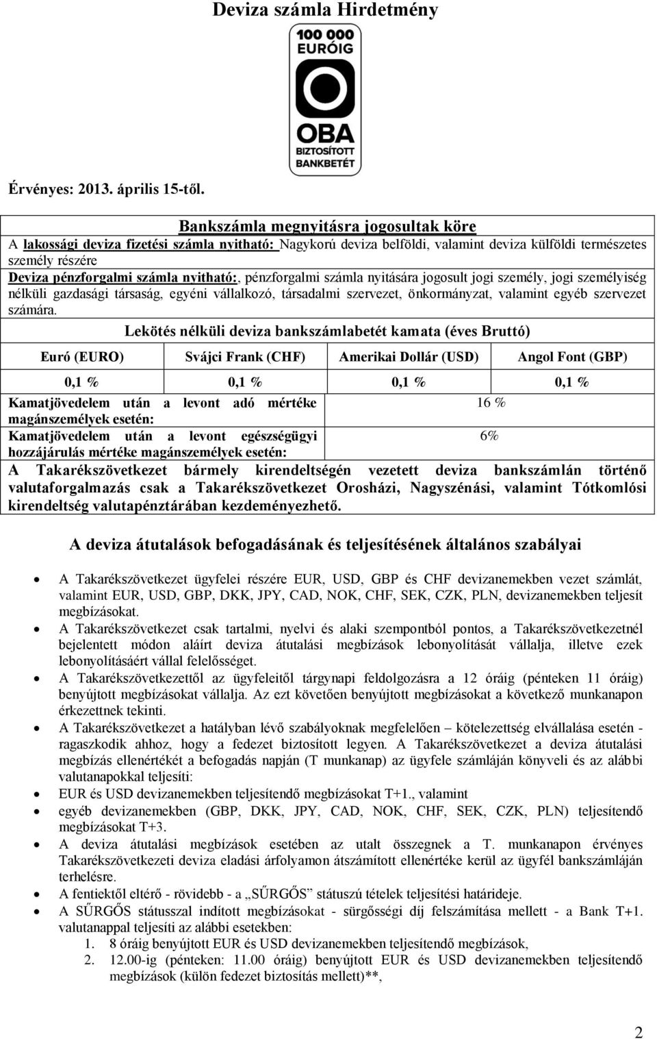 nyitására jogosult jogi személy, jogi személyiség nélküli gazdasági társaság, egyéni vállalkozó, társadalmi szervezet, önkormányzat, valamint egyéb szervezet számára.