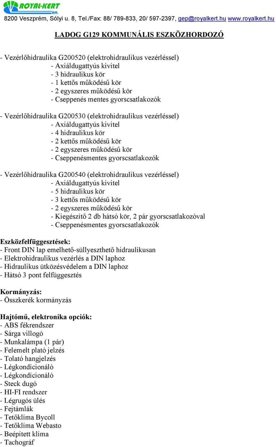 hidraulikus kör - Kiegészítő 2 db hátsó kör, 2 pár gyorscsatlakozóval Eszközfelfüggesztések: - Front DIN lap emelhető-süllyeszthető hidraulikusan - Elektrohidraulikus vezérlés a DIN laphoz -