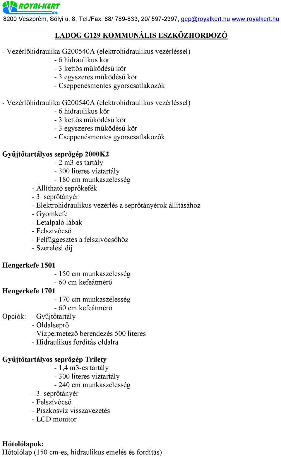 seprőtányér - Elektrohidraulikus vezérlés a seprőtányérok állításához - Gyomkefe - Letalpaló lábak - Felszívócső - Felfüggesztés a felszívócsőhöz - Szerelési díj Hengerkefe 1501-150 cm munkaszélesség