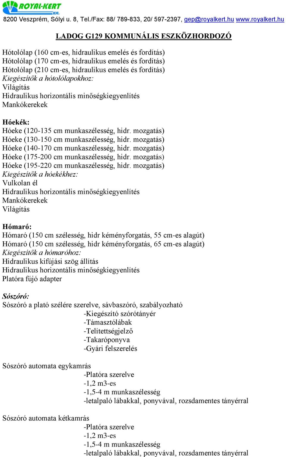 mozgatás) Hóeke (140-170 cm munkaszélesség, hidr. mozgatás) Hóeke (175-200 cm munkaszélesség, hidr. mozgatás) Hóeke (195-220 cm munkaszélesség, hidr.