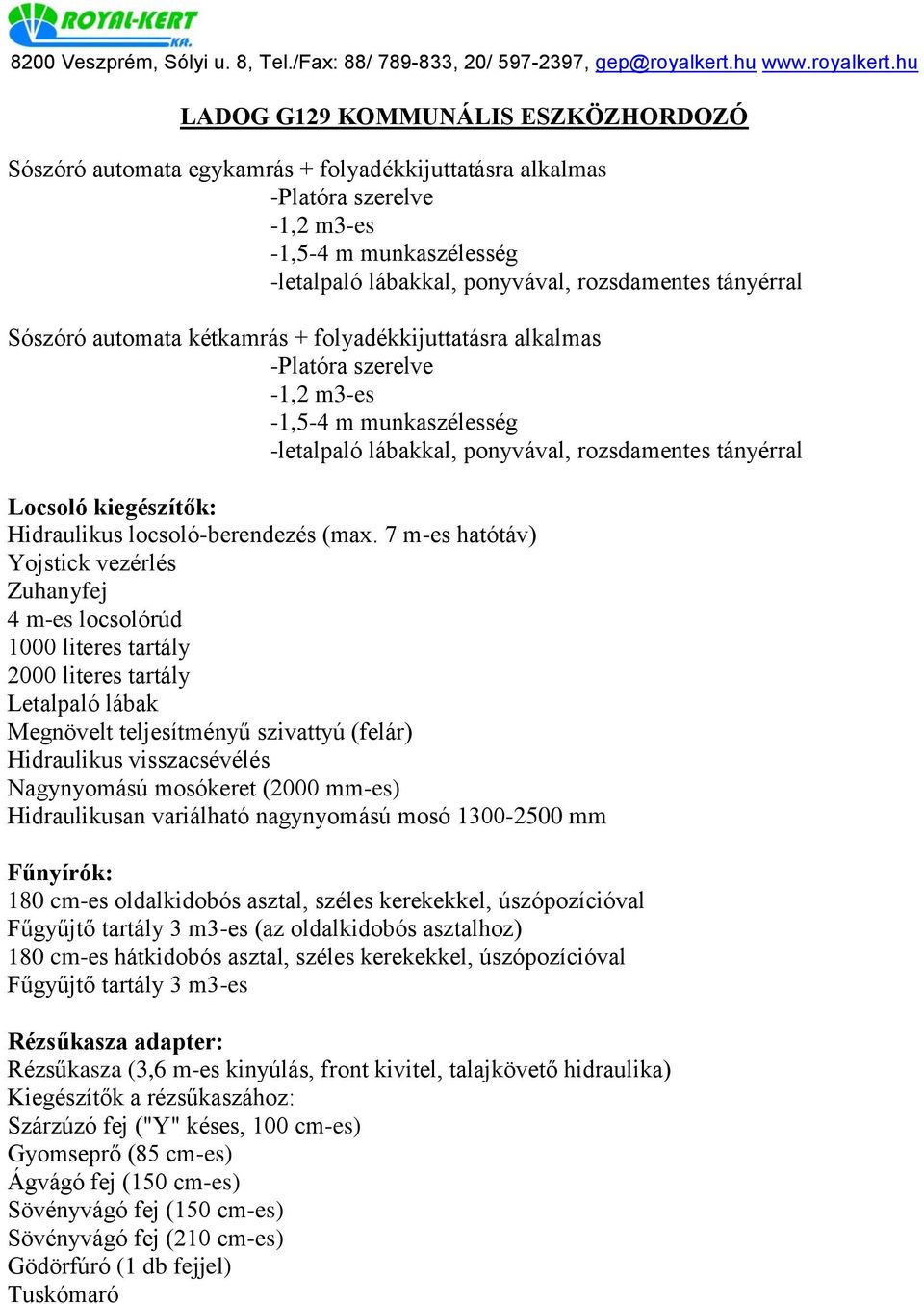 Nagynyomású mosókeret (2000 mm-es) Hidraulikusan variálható nagynyomású mosó 1300-2500 mm Fűnyírók: 180 cm-es oldalkidobós asztal, széles kerekekkel, úszópozícióval Fűgyűjtő tartály 3 m3-es (az