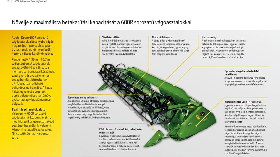 A vágóasztalok anyagtovábbító tálcái rozsdamentes acél borítással készülnek, ezzel gyors és akadálymentes anyagáramlást biztosítanak a 4-fokozatban állítható behordócsiga irányába.