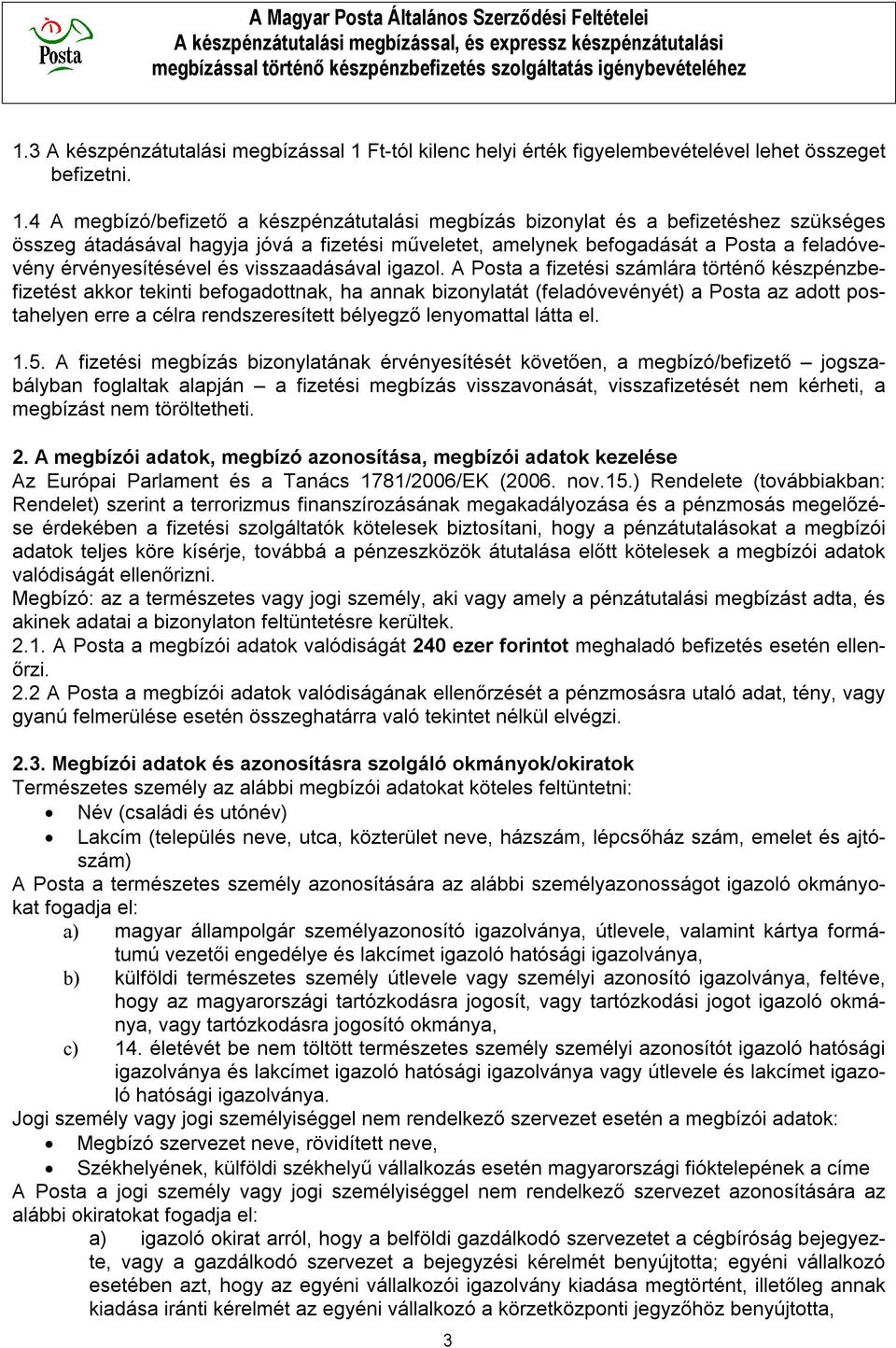 4 A megbízó/befizető a készpénzátutalási megbízás bizonylat és a befizetéshez szükséges összeg átadásával hagyja jóvá a fizetési műveletet, amelynek befogadását a Posta a feladóvevény