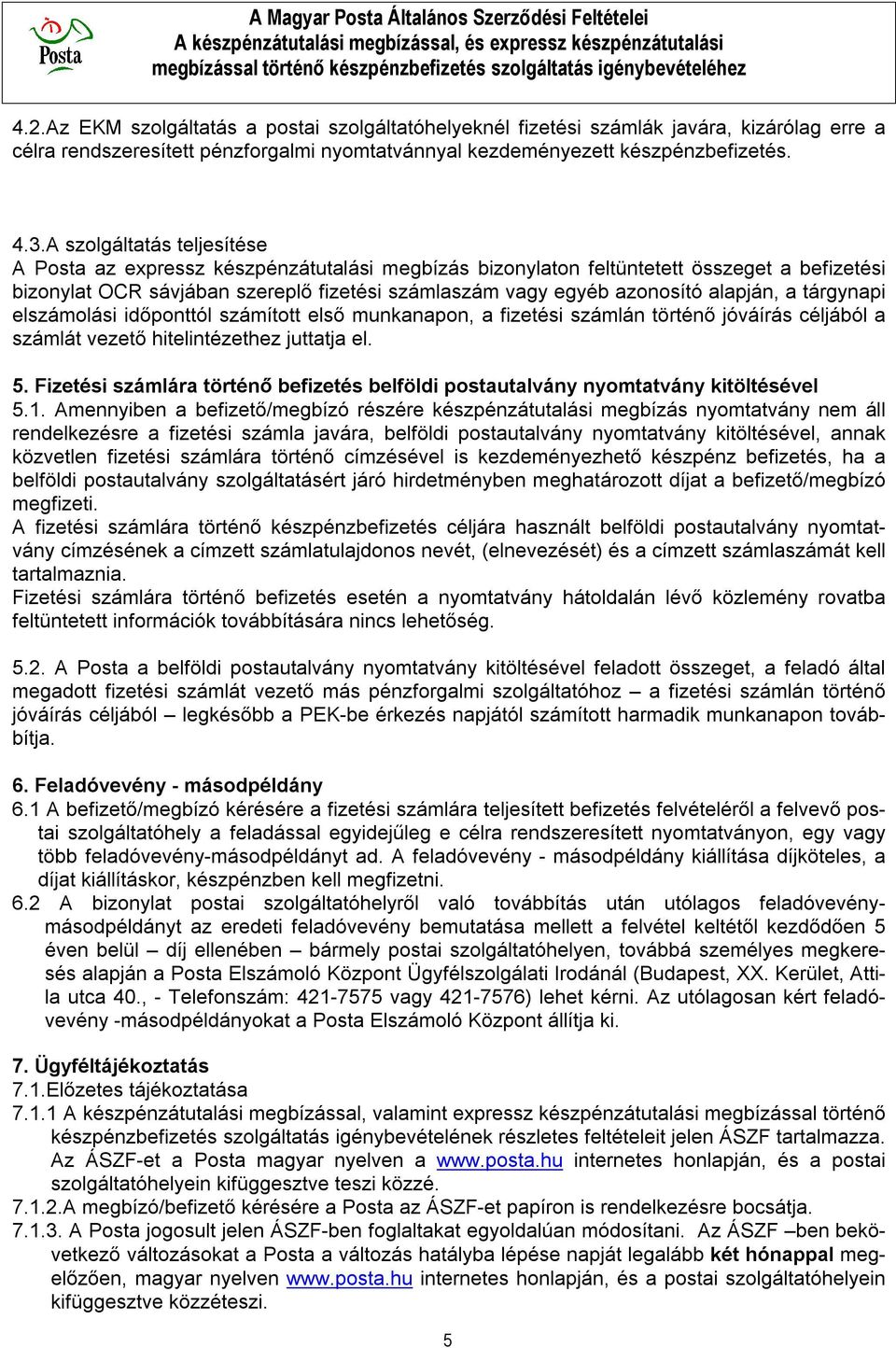 alapján, a tárgynapi elszámolási időponttól számított első munkanapon, a fizetési számlán történő jóváírás céljából a számlát vezető hitelintézethez juttatja el. 5.