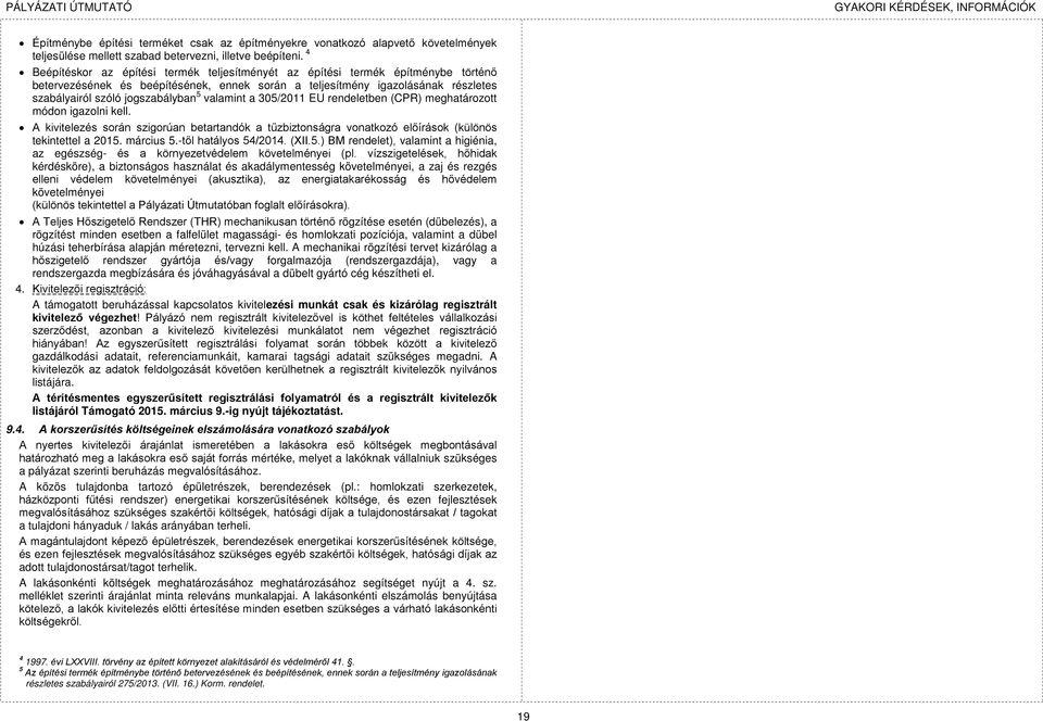 5 valamint a 305/2011 EU rendeletben (CPR) meghatározott módon igazolni kell. A kivitelezés során szigorúan betartandók a tűzbiztonságra vonatkozó előírások (különös tekintettel a 2015. március 5.