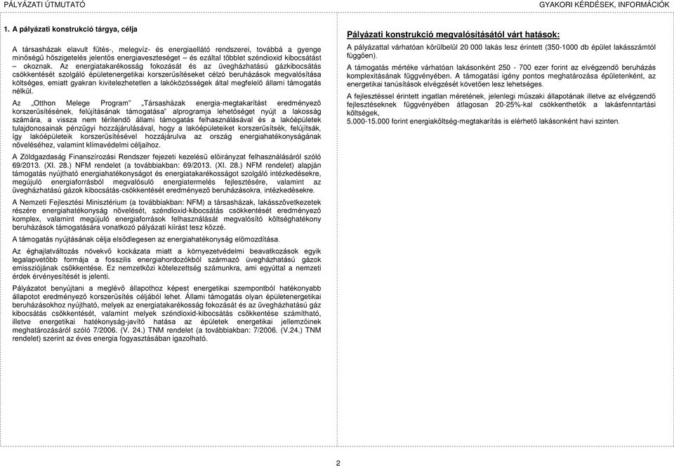 Az energiatakarékosság fokozását és az üvegházhatású gázkibocsátás csökkentését szolgáló épületenergetikai korszerűsítéseket célzó beruházások megvalósítása költséges, emiatt gyakran