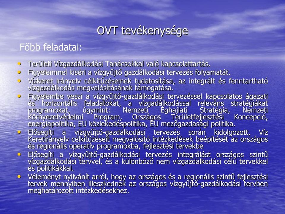 Figyelembe veszi a vízgyűjtő-gazdálkodási tervezéssel kapcsolatos ágazati és horizontális feladatokat, a vízgadálkodással releváns stratégiákat programokat, úgymint: Nemzeti Éghajlati Stratégia,