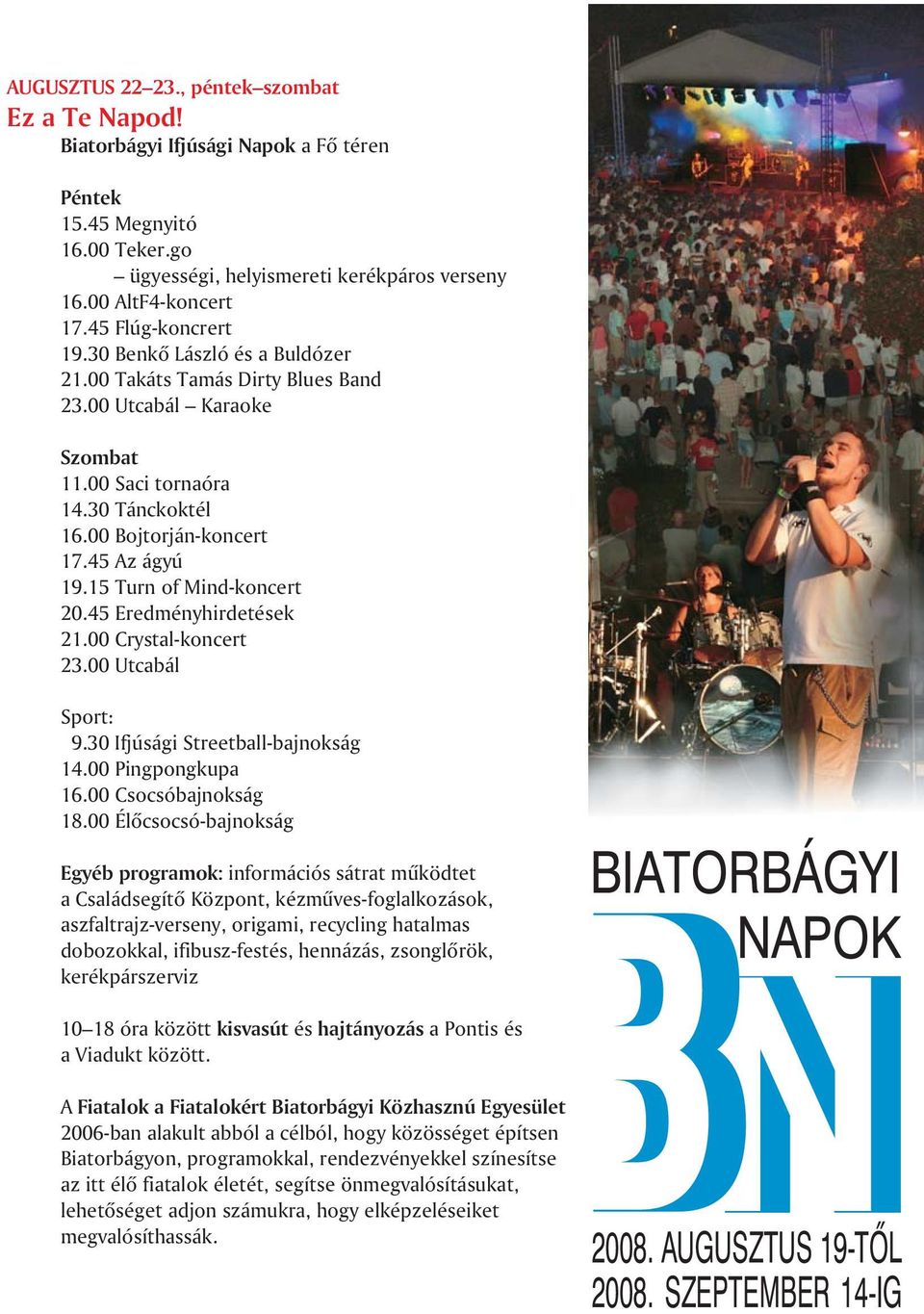 15 Turn of Mind-koncert 20.45 Eredményhirdetések 21.00 Crystal-koncert 23.00 Utcabál Sport: 9.30 Ifjúsági Streetball-bajnokság 14.00 Pingpongkupa 16.00 Csocsóbajnokság 18.
