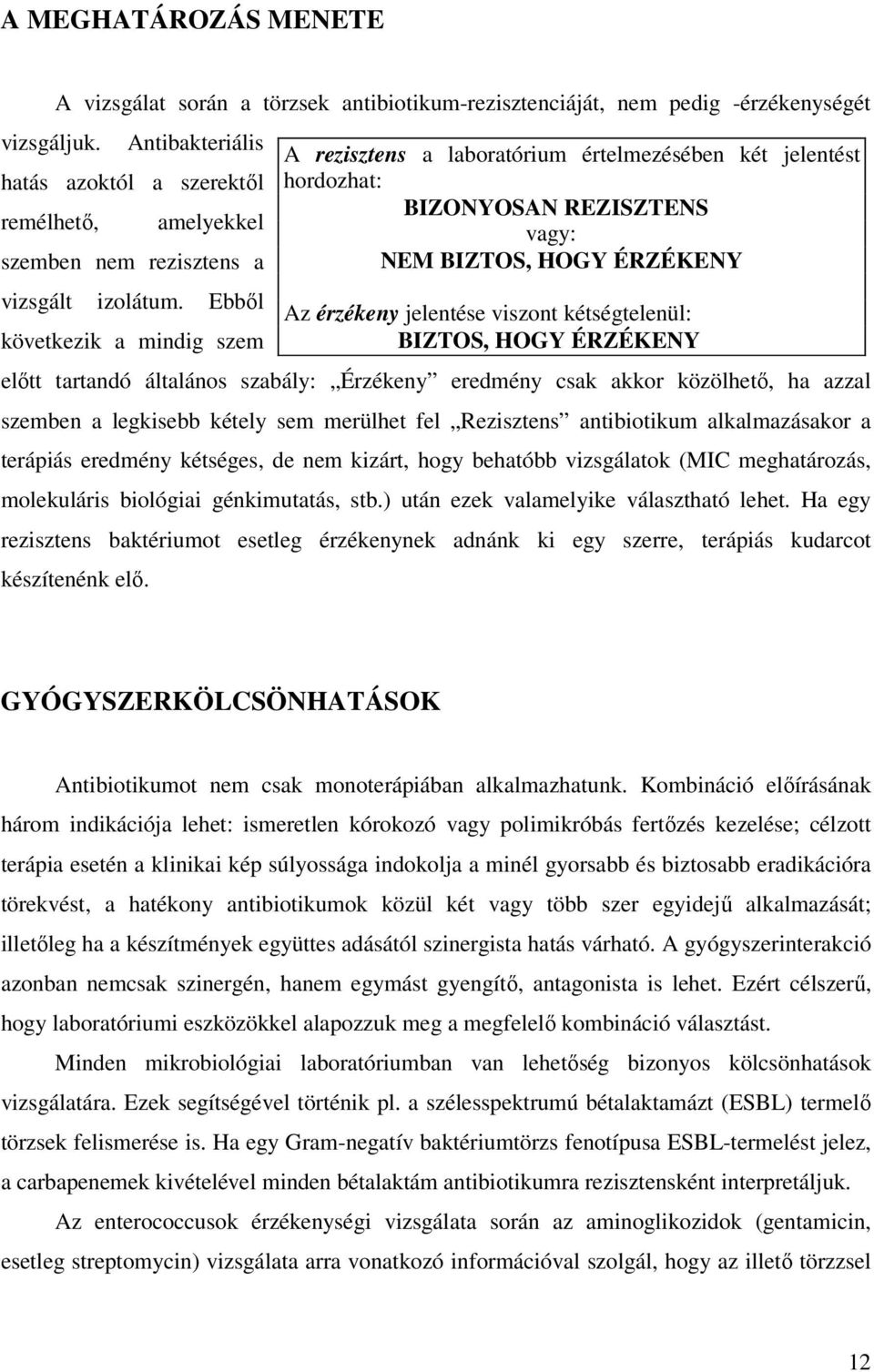 Ebből következik a mindig szem előtt tartandó általános szabály: Érzékeny eredmény csak akkor közölhető, ha azzal szemben a legkisebb kétely sem merülhet fel Rezisztens antibiotikum alkalmazásakor a