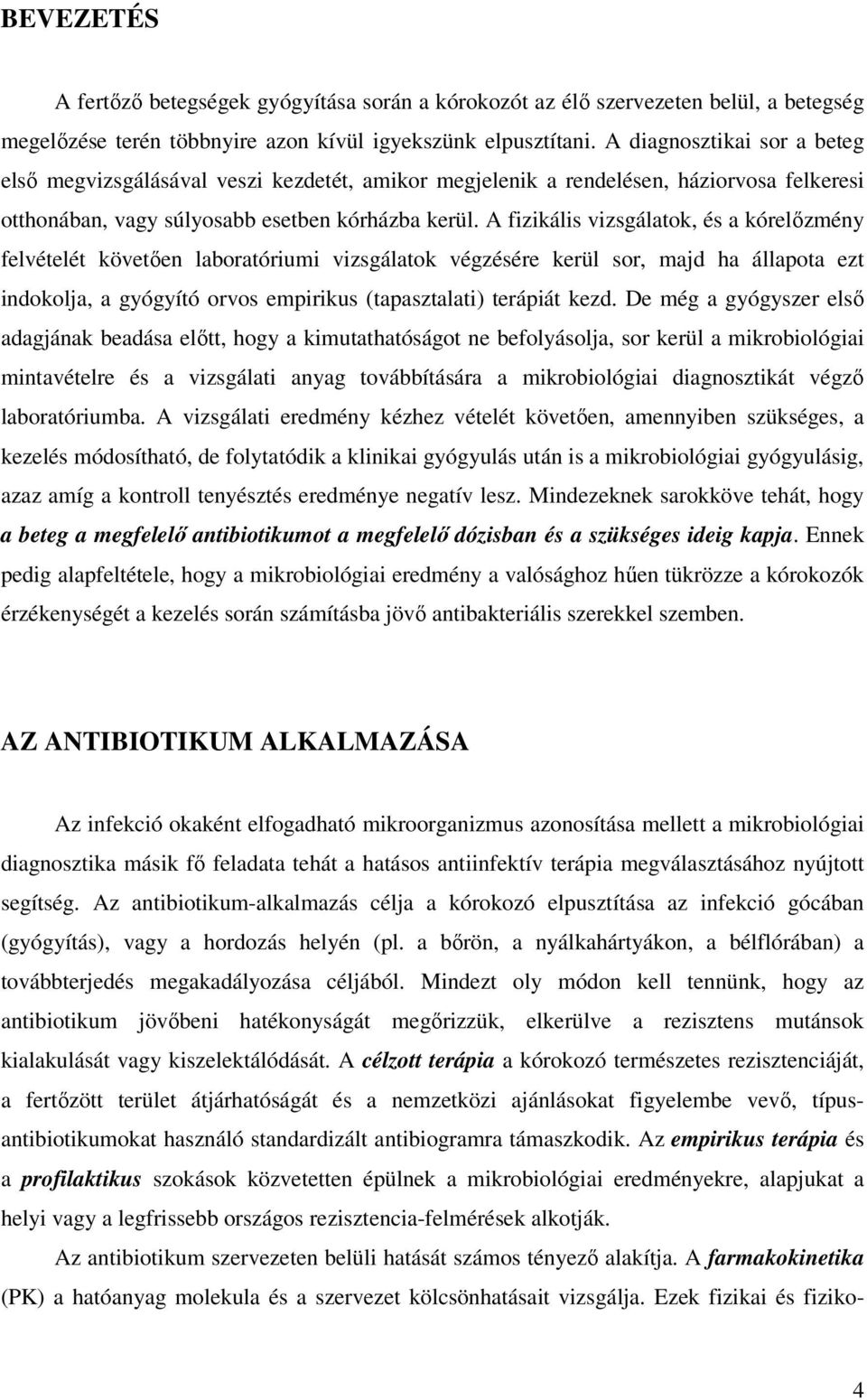 A fizikális vizsgálatok, és a kórelőzmény felvételét követően laboratóriumi vizsgálatok végzésére kerül sor, majd ha állapota ezt indokolja, a gyógyító orvos empirikus (tapasztalati) terápiát kezd.