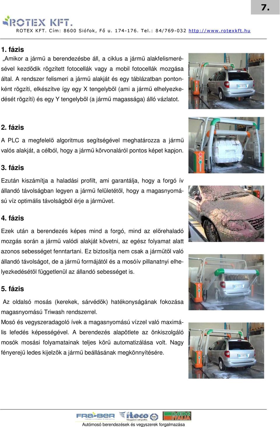 2. fázis A PLC a megfelelı algoritmus segítségével meghatározza a jármő valós alakját, a célból, hogy a jármő körvonaláról pontos képet kapjon. 3.