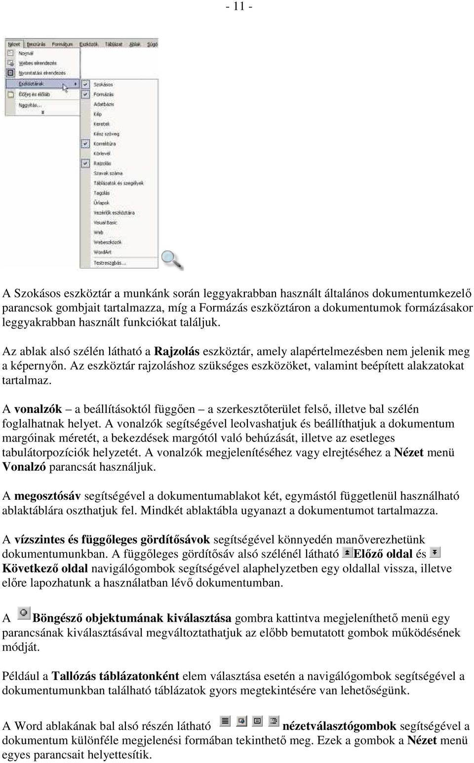 Az eszköztár rajzoláshoz szükséges eszközöket, valamint beépített alakzatokat tartalmaz. A vonalzók a beállításoktól függıen a szerkesztıterület felsı, illetve bal szélén foglalhatnak helyet.