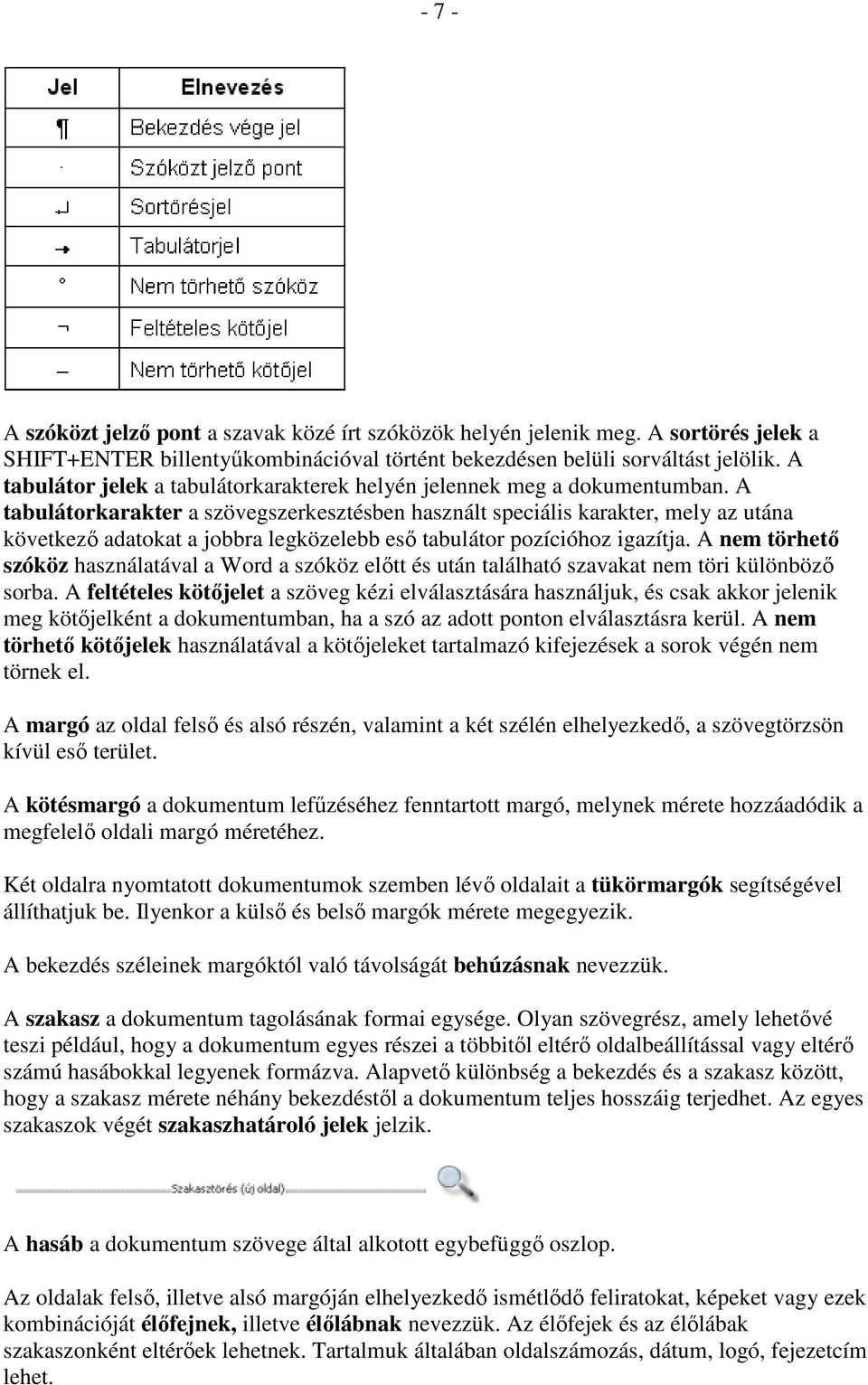 A tabulátorkarakter a szövegszerkesztésben használt speciális karakter, mely az utána következı adatokat a jobbra legközelebb esı tabulátor pozícióhoz igazítja.