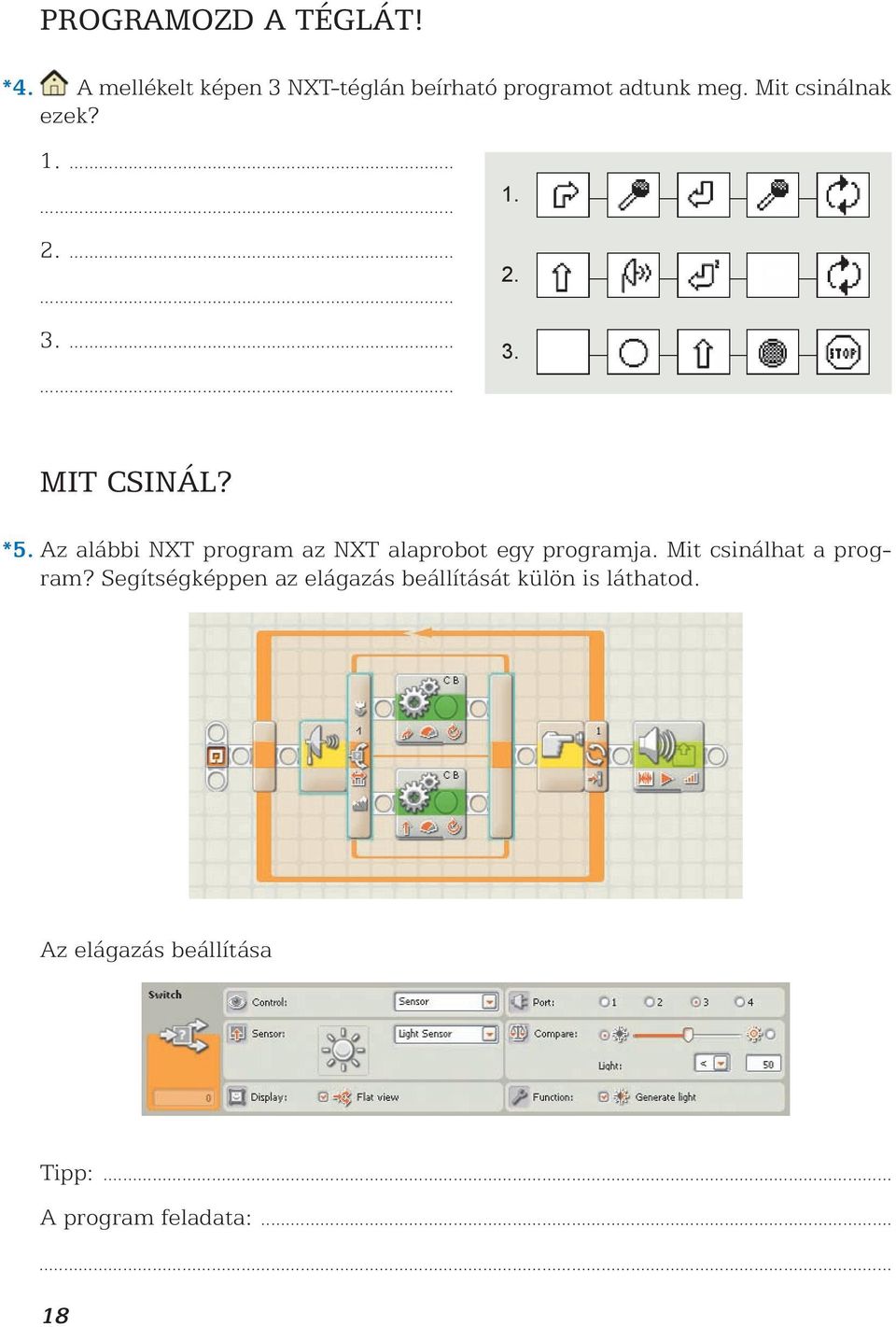 Az alábbi NXT program az NXT alaprobot egy programja. Mit csinálhat a program?