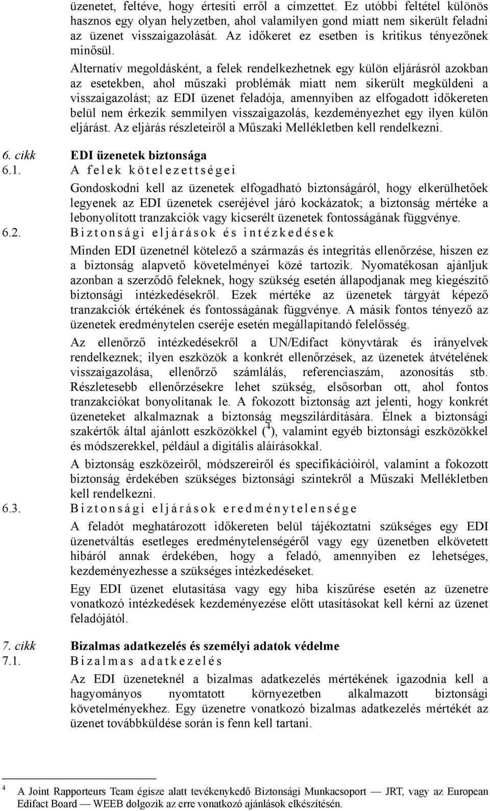 Alternatív megoldásként, a felek rendelkezhetnek egy külön eljárásról azokban az esetekben, ahol műszaki problémák miatt nem sikerült megküldeni a visszaigazolást; az EDI üzenet feladója, amennyiben