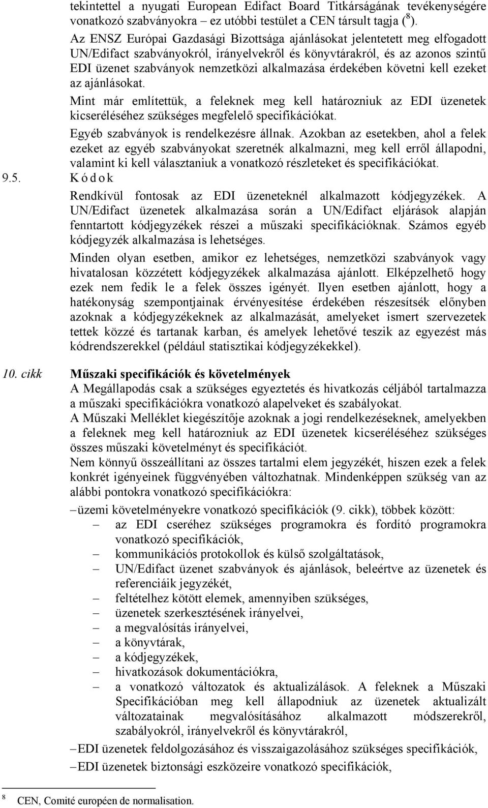 érdekében követni kell ezeket az ajánlásokat. Mint már említettük, a feleknek meg kell határozniuk az EDI üzenetek kicseréléséhez szükséges megfelelő specifikációkat.