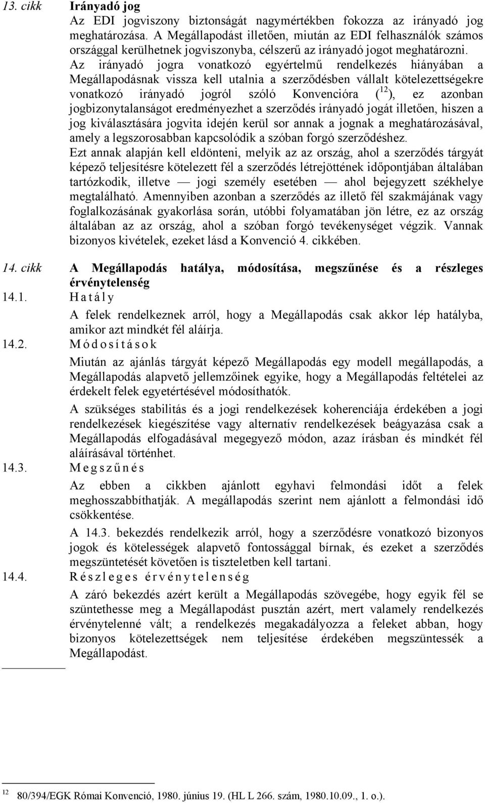 Az irányadó jogra vonatkozó egyértelmű rendelkezés hiányában a Megállapodásnak vissza kell utalnia a szerződésben vállalt kötelezettségekre vonatkozó irányadó jogról szóló Konvencióra ( 12 ), ez