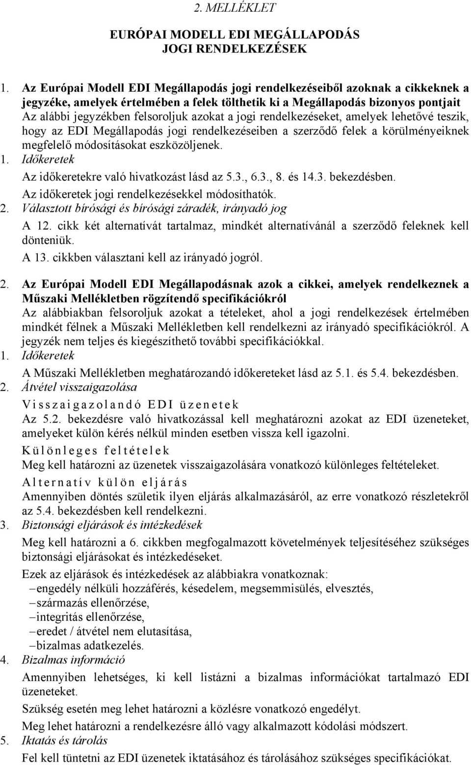 azokat a jogi rendelkezéseket, amelyek lehetővé teszik, hogy az EDI Megállapodás jogi rendelkezéseiben a szerződő felek a körülményeiknek megfelelő módosításokat eszközöljenek. 1.