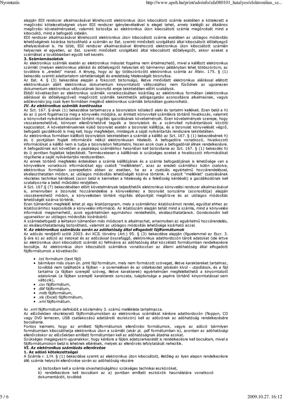 amely kielégíti az általános megőrzési követelményeket, valamint biztosítja az elektronikus úton kibocsátott számla megőrzését mind a kibocsátó, mind a befogadó oldalán.