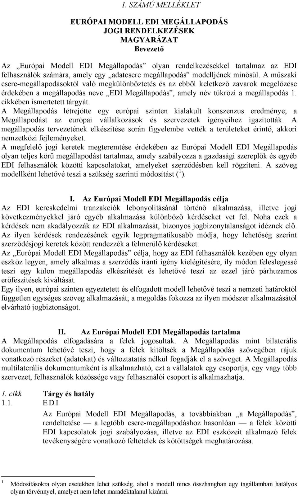 A műszaki csere-megállapodásoktól való megkülönböztetés és az ebből keletkező zavarok megelőzése érdekében a megállapodás neve EDI Megállapodás, amely név tükrözi a megállapodás 1.