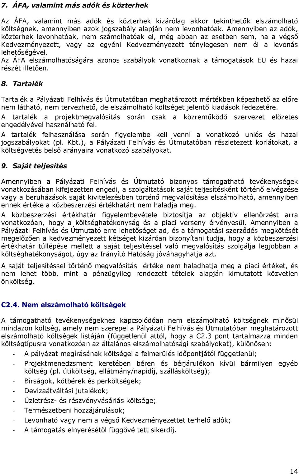 Az ÁFA elszámolhatóságára azonos szabályok vonatkoznak a támogatások EU és hazai részét illetően. 8.