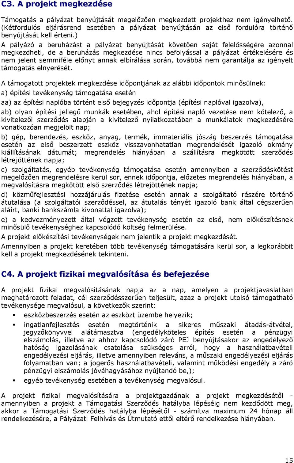 ) A pályázó a beruházást a pályázat benyújtását követően saját felelősségére azonnal megkezdheti, de a beruházás megkezdése nincs befolyással a pályázat értékelésére és nem jelent semmiféle előnyt