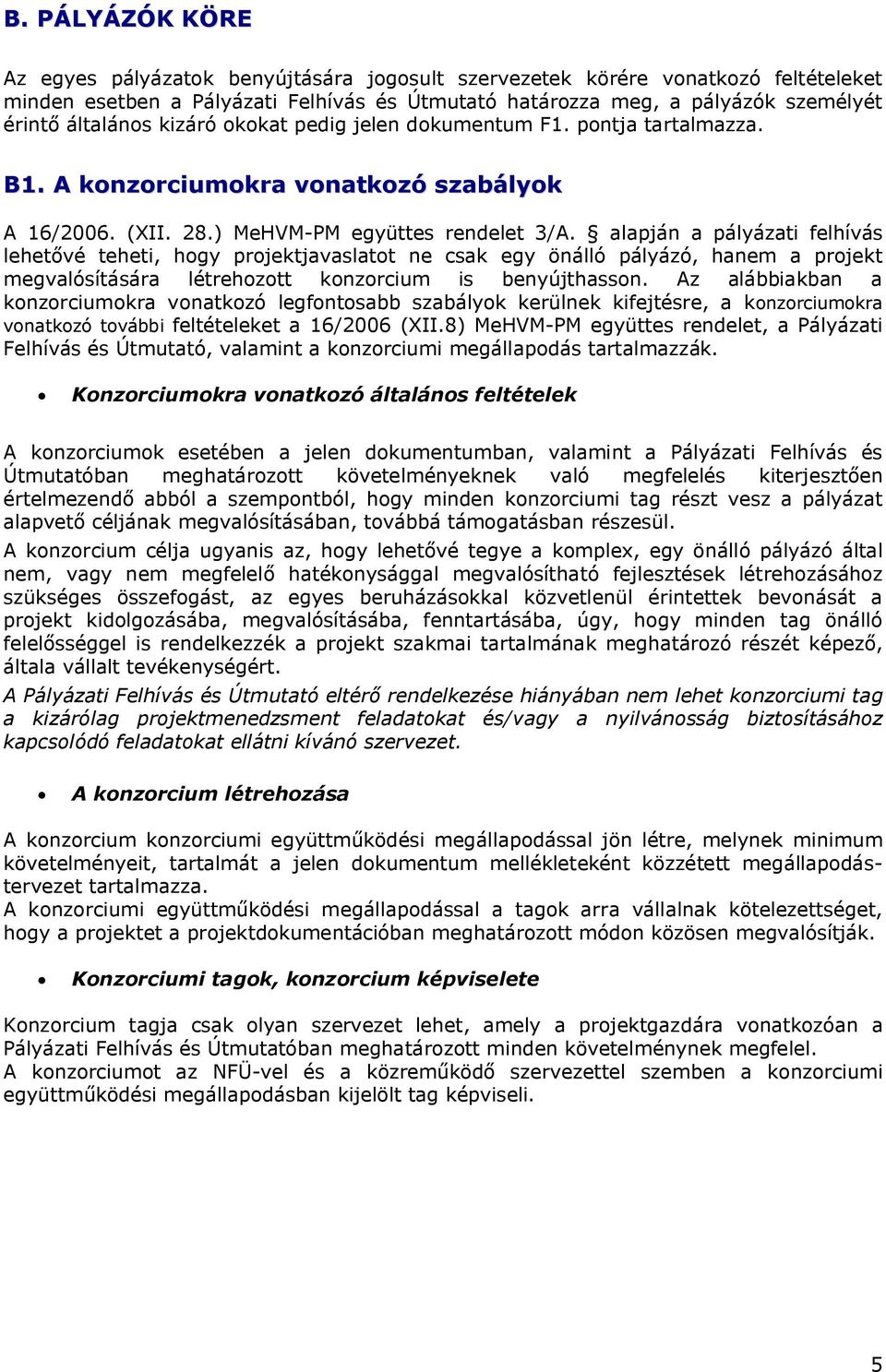 alapján a pályázati felhívás lehetővé teheti, hogy projektjavaslatot ne csak egy önálló pályázó, hanem a projekt megvalósítására létrehozott konzorcium is benyújthasson.