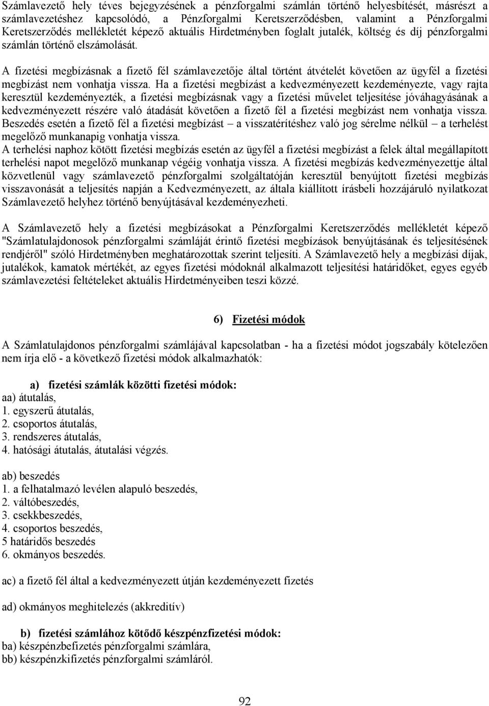 A fizetési megbízásnak a fizetı fél számlavezetıje által történt átvételét követıen az ügyfél a fizetési megbízást nem vonhatja vissza.