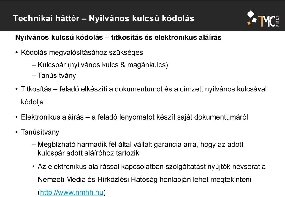 feladó lenyomatot készít saját dokumentumáról Tanúsítvány Megbízható harmadik fél által vállalt garancia arra, hogy az adott kulcspár adott aláíróhoz