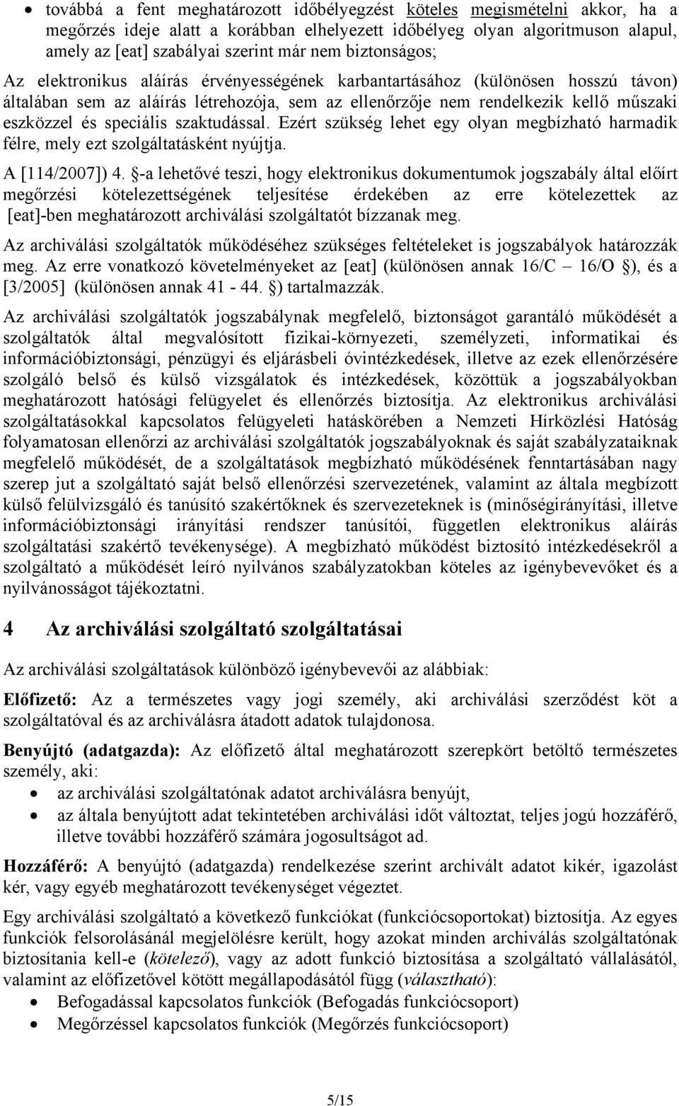 speciális szaktudással. Ezért szükség lehet egy olyan megbízható harmadik félre, mely ezt szolgáltatásként nyújtja. A [114/2007]) 4.