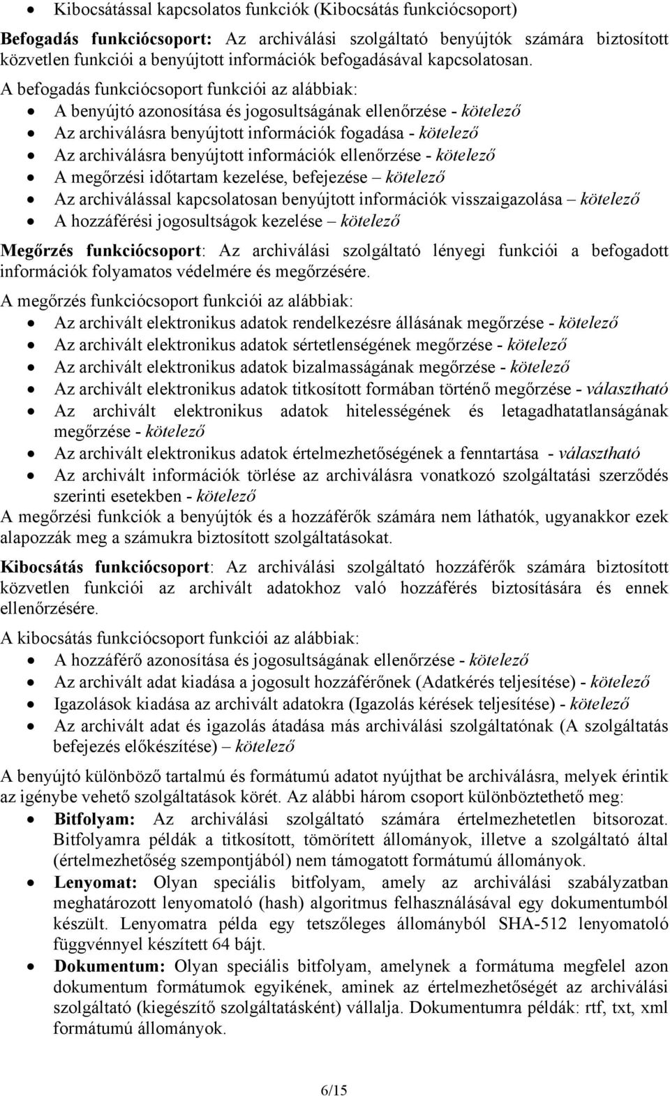 A befogadás funkciócsoport funkciói az alábbiak: A benyújtó azonosítása és jogosultságának ellenőrzése - kötelező Az archiválásra benyújtott információk fogadása - kötelező Az archiválásra benyújtott