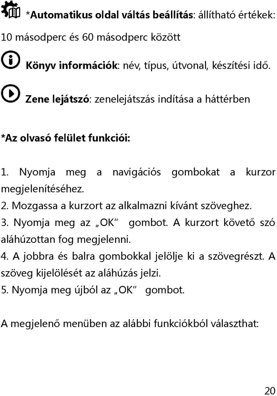 Mozgassa a kurzort az alkalmazni kívánt szöveghez. 3. Nyomja meg az OK gombot. A kurzort követő szó aláhúzottan fog megjelenni. 4.