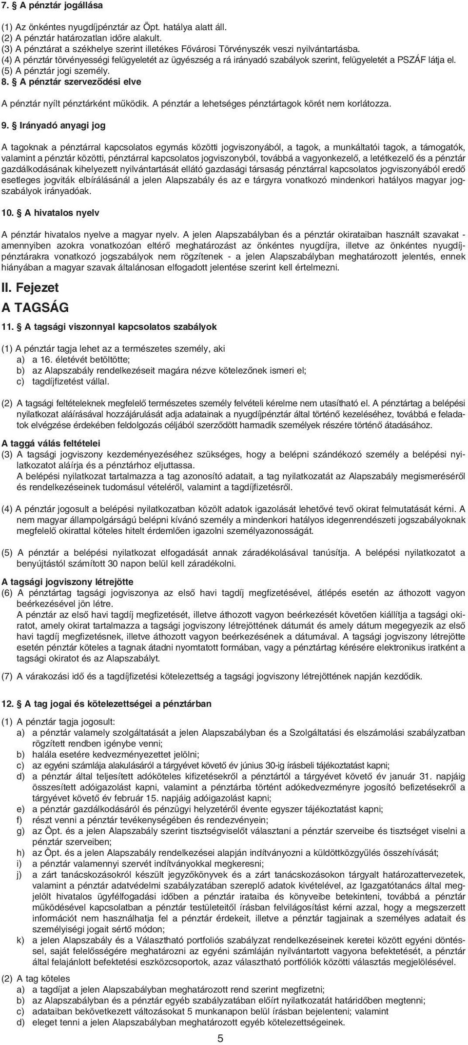 (4) A pénztár törvényességi felügyeletét az ügyészség a rá irányadó szabályok szerint, felügyeletét a PSZÁF látja el. (5) A pénztár jogi személy. 8.