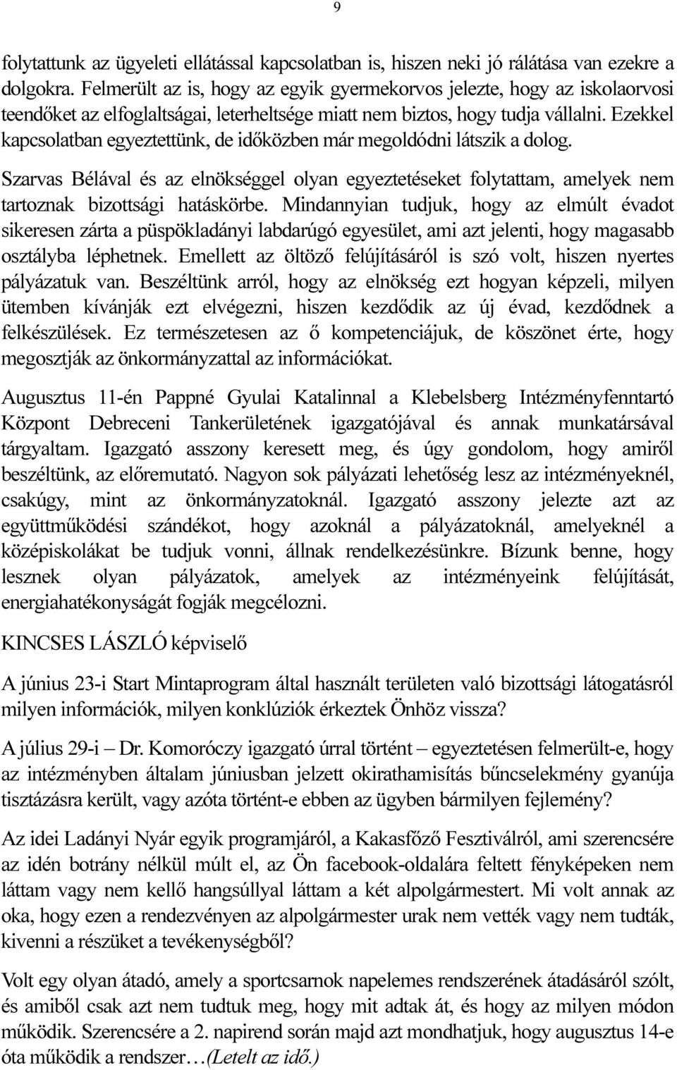 Ezekkel kapcsolatban egyeztettünk, de időközben már megoldódni látszik a dolog. Szarvas Bélával és az elnökséggel olyan egyeztetéseket folytattam, amelyek nem tartoznak bizottsági hatáskörbe.