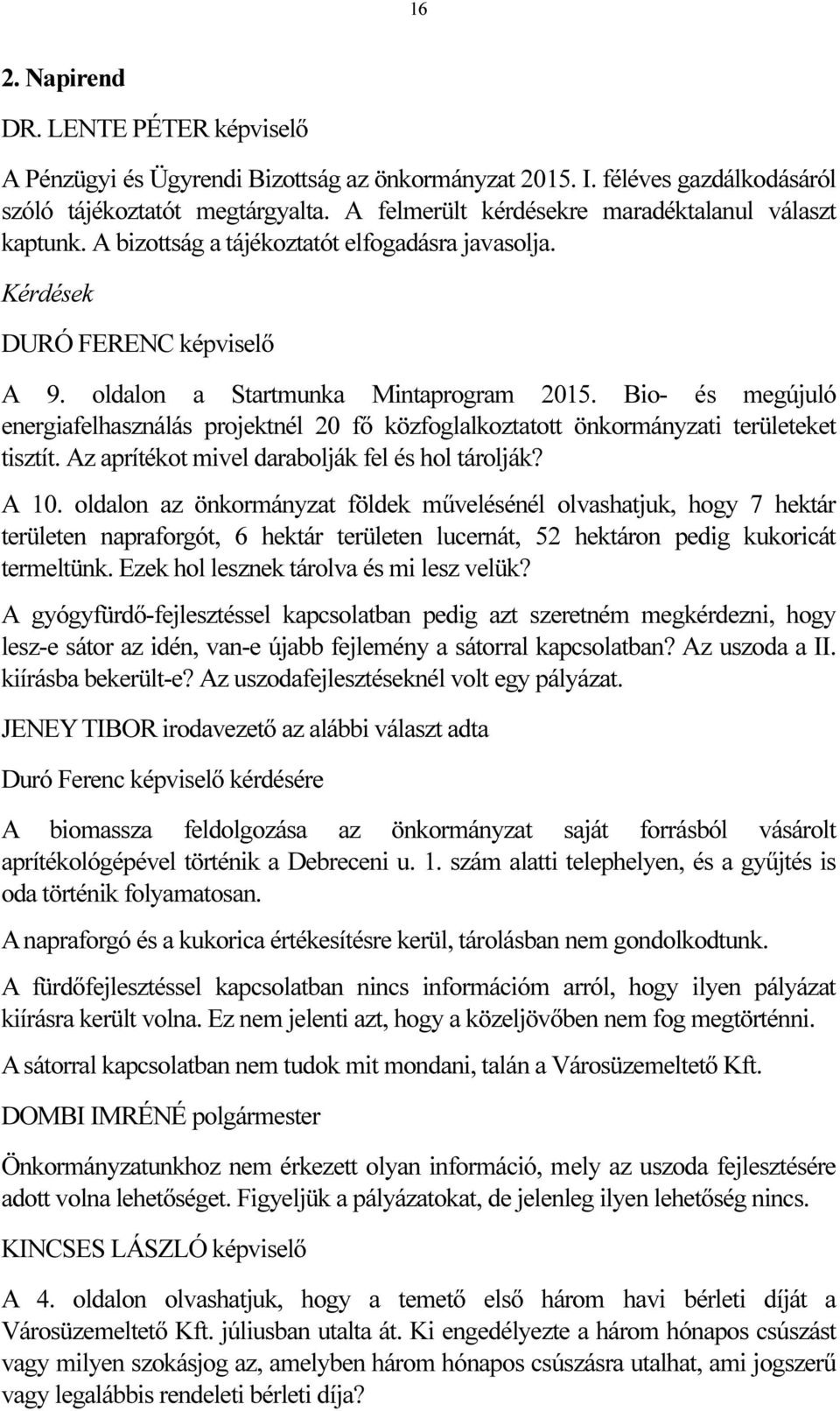 Bio- és megújuló energiafelhasználás projektnél 20 fő közfoglalkoztatott önkormányzati területeket tisztít. Az aprítékot mivel darabolják fel és hol tárolják? A 10.