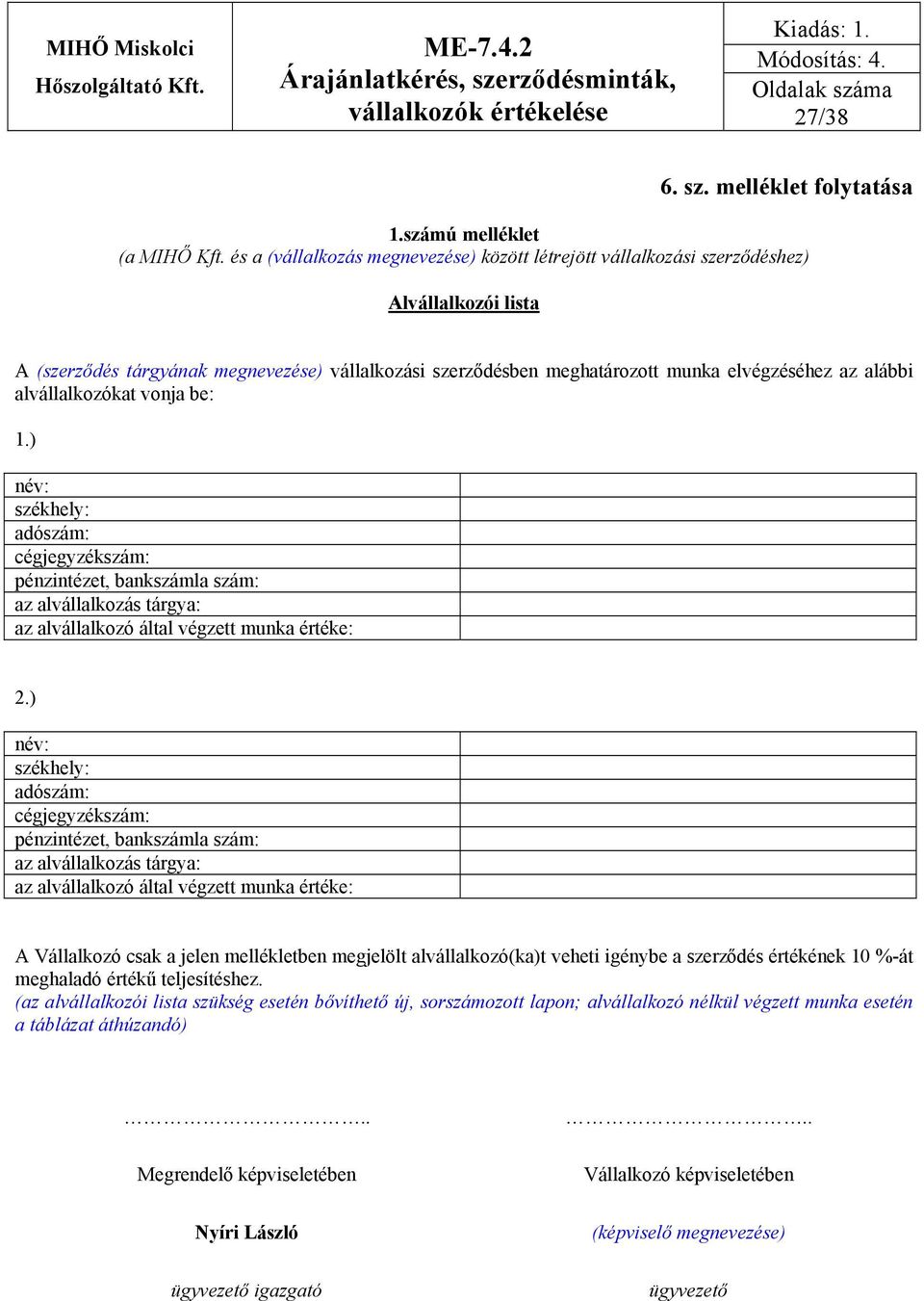 alvállalkozókat vonja be: 1.) név: székhely: adószám: cégjegyzékszám: pénzintézet, bankszámla szám: az alvállalkozás tárgya: az alvállalkozó által végzett munka értéke: 2.