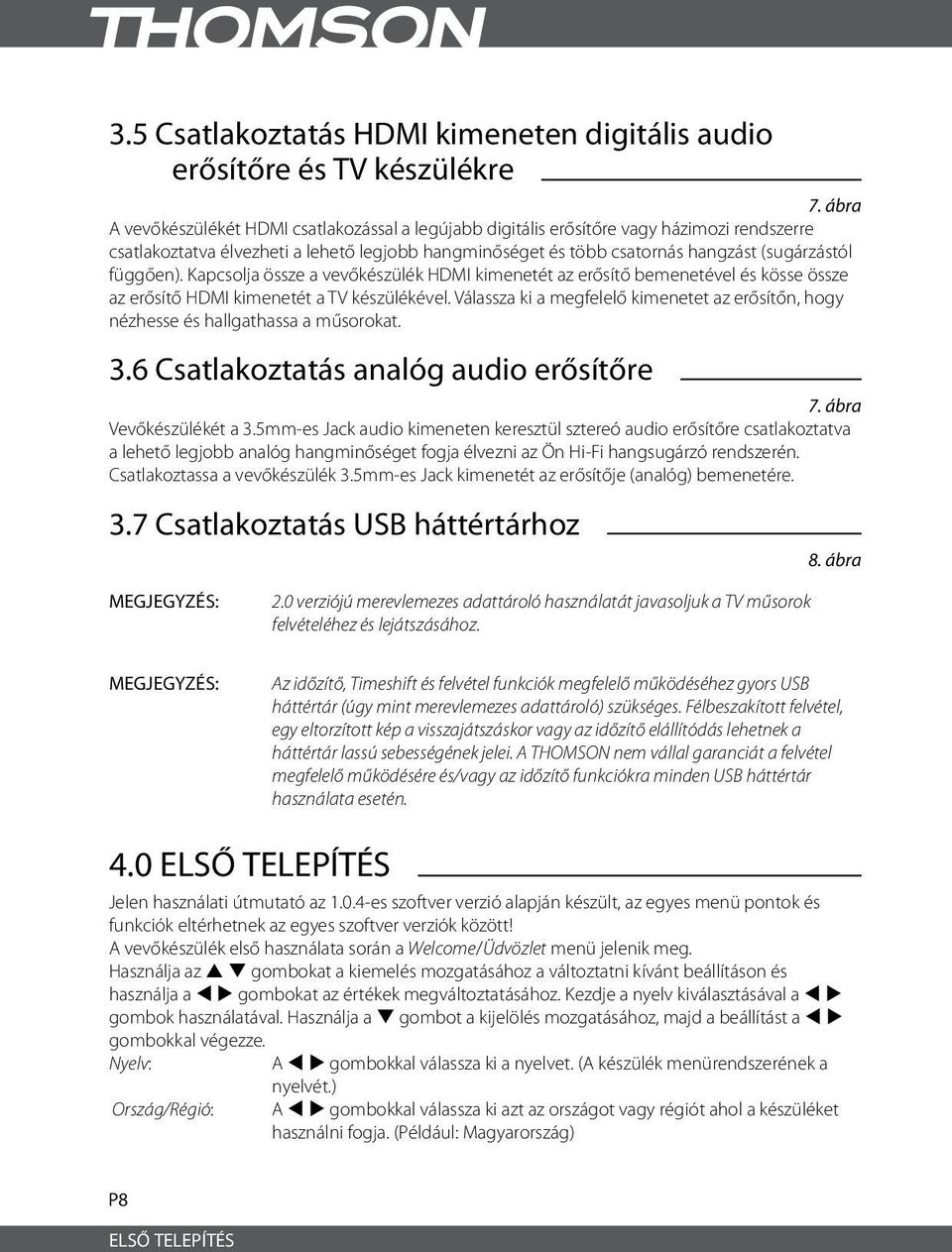 függően). Kapcsolja össze a vevőkészülék HDMI kimenetét az erősítő bemenetével és kösse össze az erősítő HDMI kimenetét a TV készülékével.