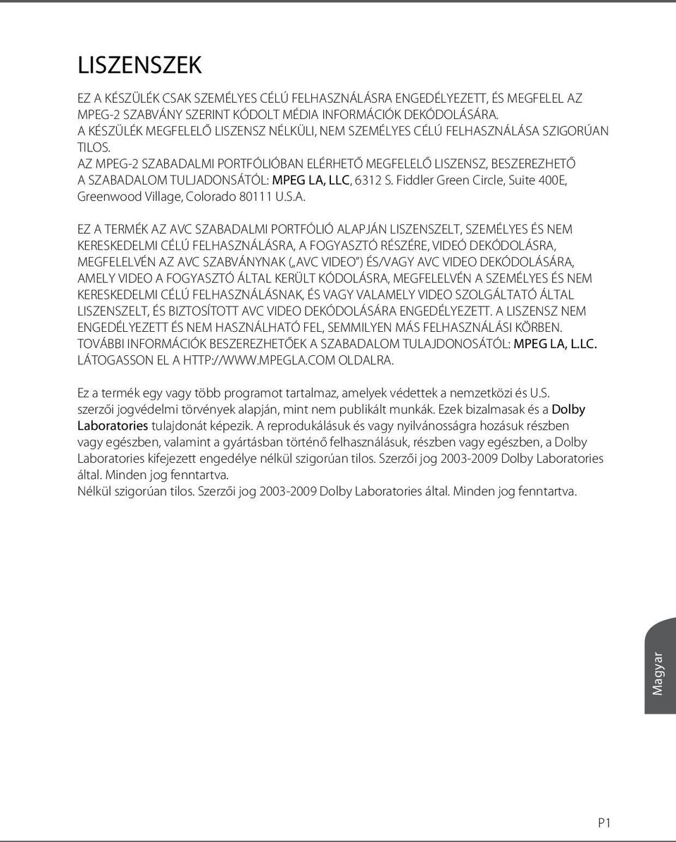 AZ MPEG-2 SZABADALMI PORTFÓLIÓBAN ELÉRHETŐ MEGFELELŐ LISZENSZ, BESZEREZHETŐ A SZABADALOM TULJADONSÁTÓL: MPEG LA, LLC, 6312 S. Fiddler Green Circle, Suite 400E, Greenwood Village, Colorado 80111