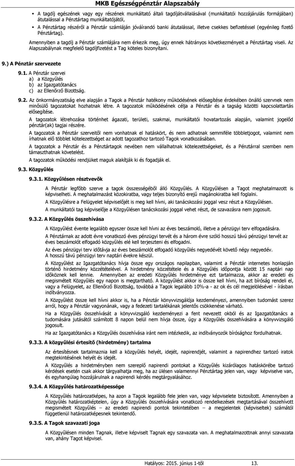 Amennyiben a tagdíj a Pénztár számlájára nem érkezik meg, úgy ennek hátrányos következményeit a Pénztártag viseli. Az Alapszabálynak megfelelő tagdíjfizetést a Tag köteles bizonyítani. 9.