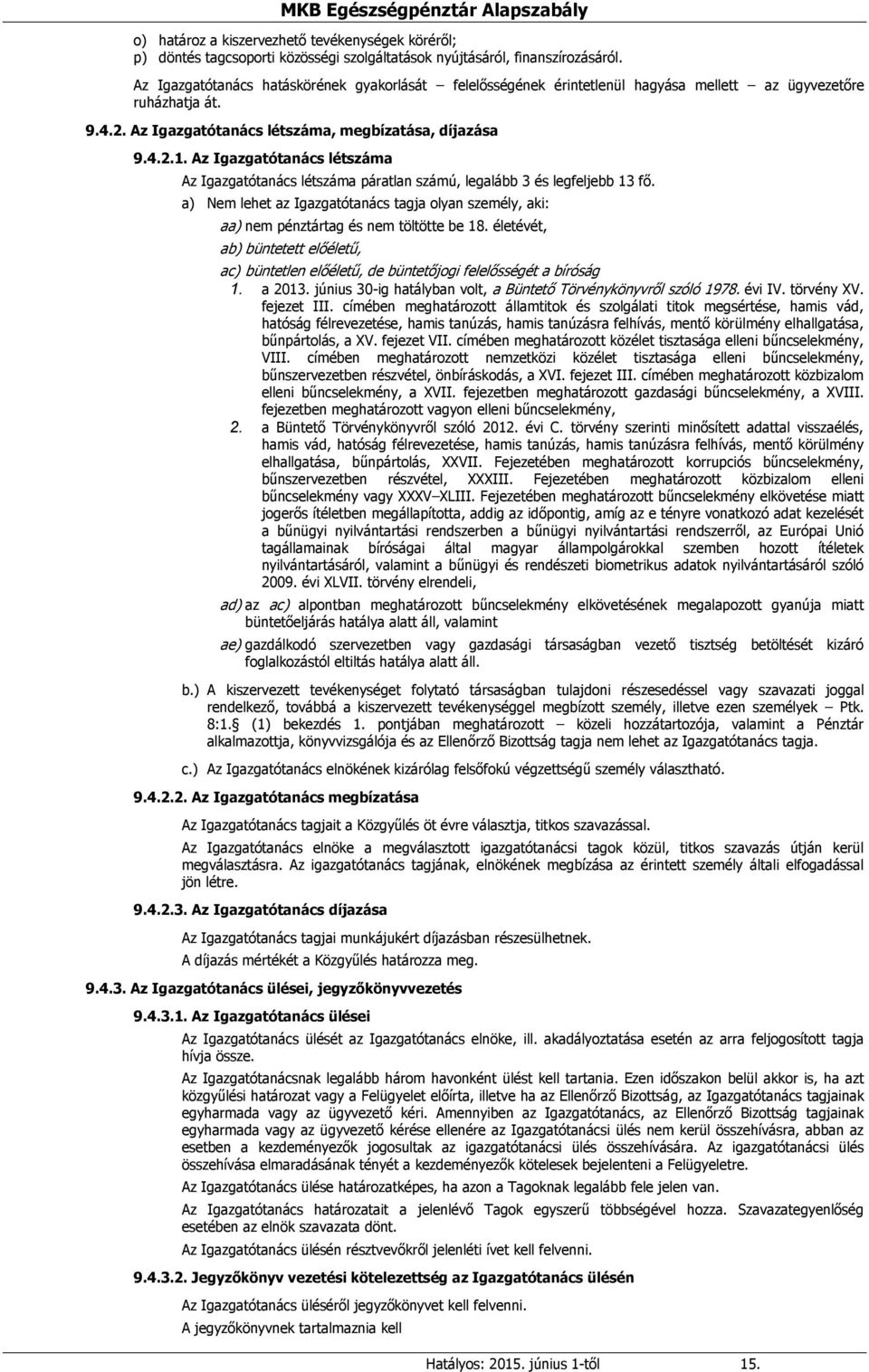 Az Igazgatótanács létszáma Az Igazgatótanács létszáma páratlan számú, legalább 3 és legfeljebb 13 fő. a) Nem lehet az Igazgatótanács tagja olyan személy, aki: aa) nem pénztártag és nem töltötte be 18.