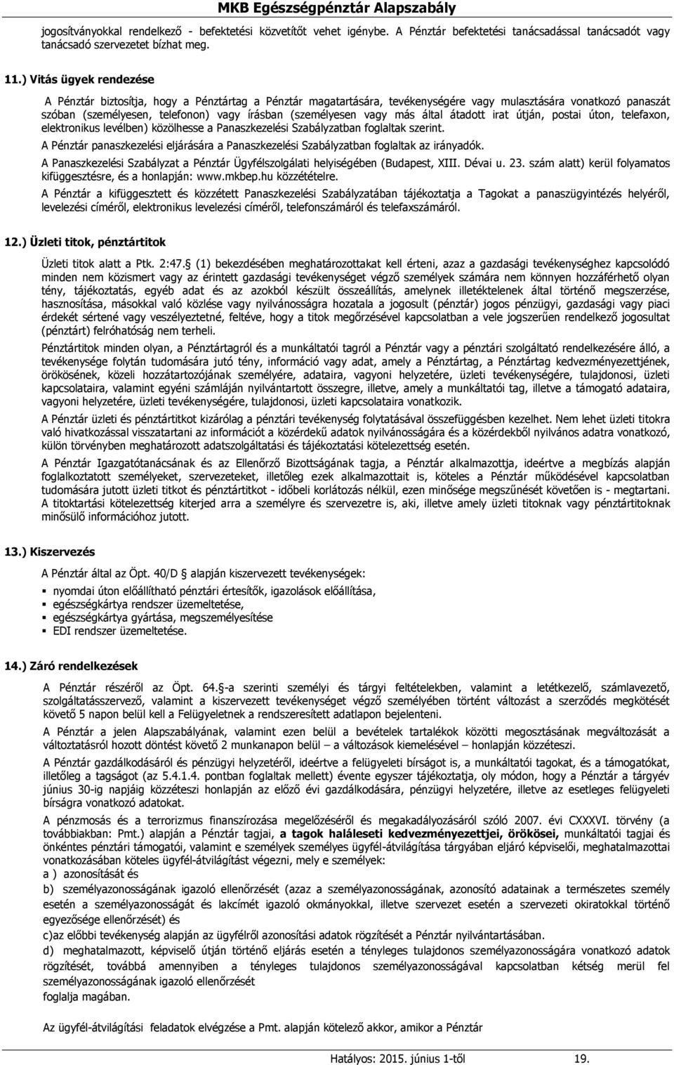 vagy más által átadott irat útján, postai úton, telefaxon, elektronikus levélben) közölhesse a Panaszkezelési Szabályzatban foglaltak szerint.