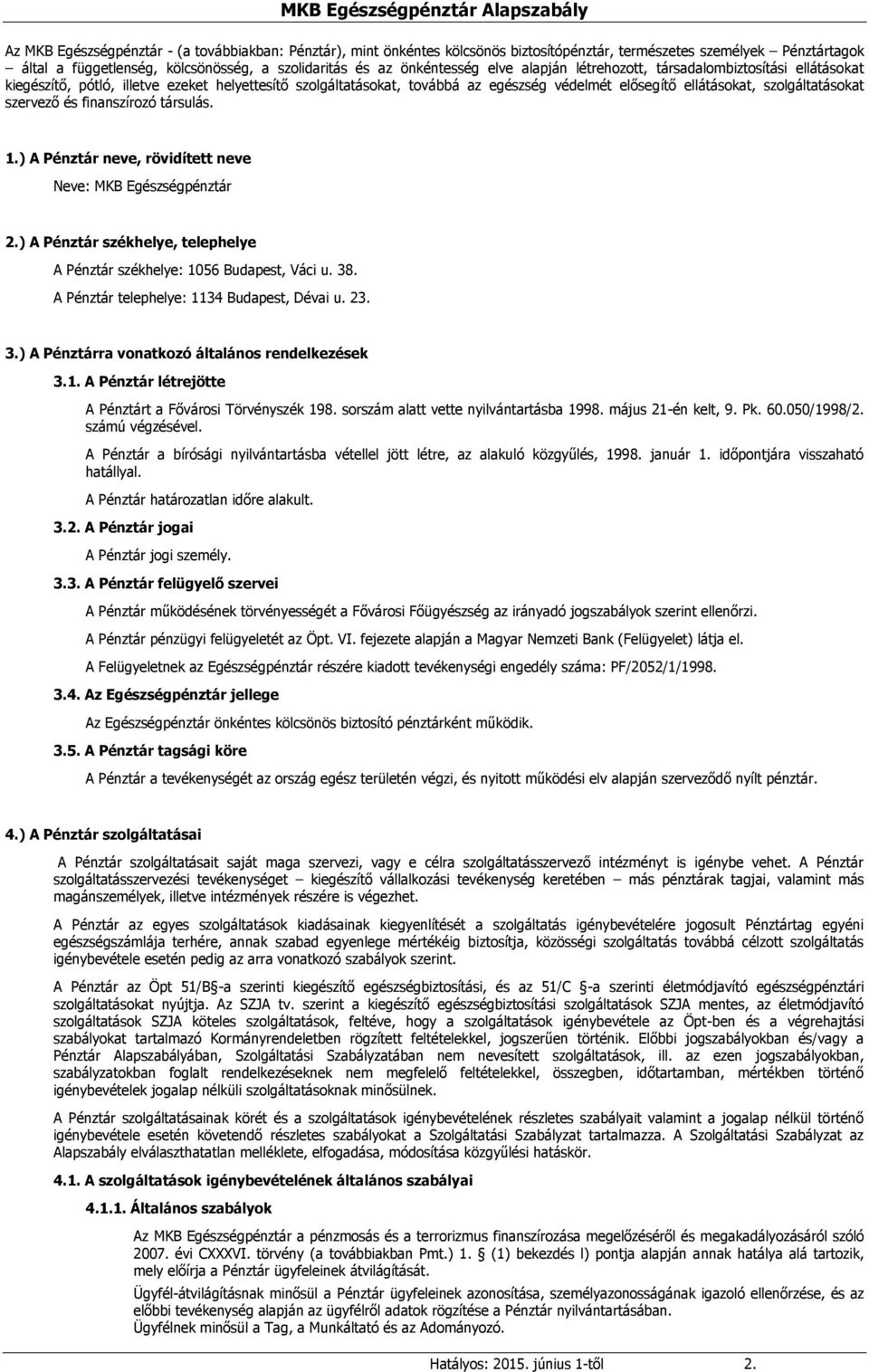 szervező és finanszírozó társulás. 1.) A Pénztár neve, rövidített neve Neve: MKB Egészségpénztár 2.) A Pénztár székhelye, telephelye A Pénztár székhelye: 1056 Budapest, Váci u. 38.