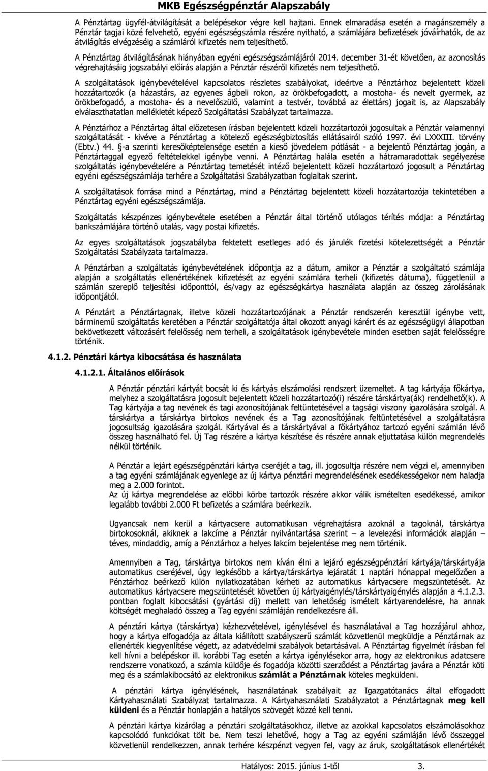 kifizetés nem teljesíthető. A Pénztártag átvilágításának hiányában egyéni egészségszámlájáról 2014.